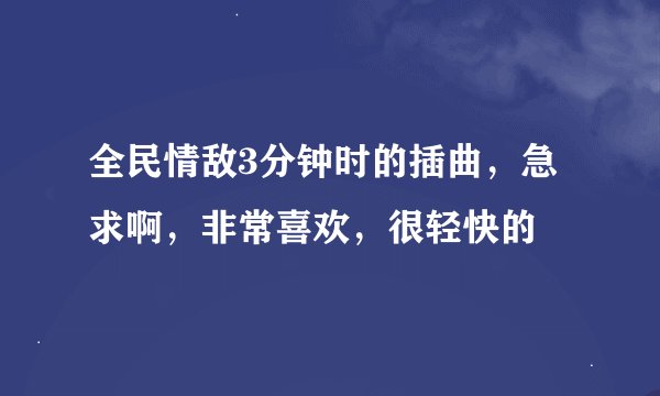 全民情敌3分钟时的插曲，急求啊，非常喜欢，很轻快的