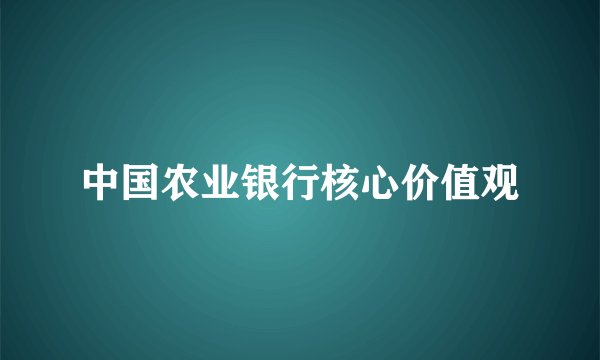 中国农业银行核心价值观