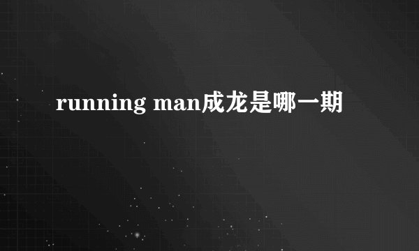 running man成龙是哪一期
