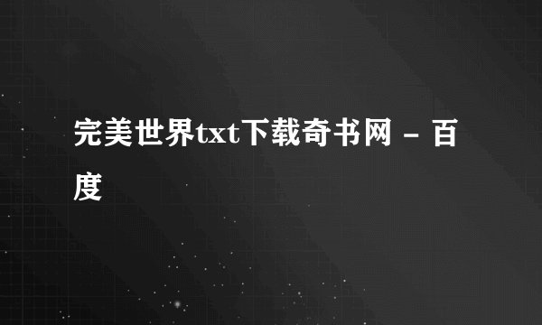完美世界txt下载奇书网 - 百度