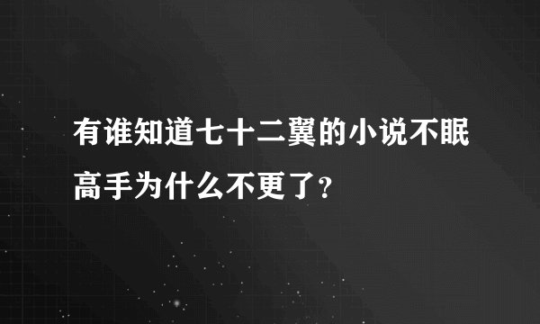 有谁知道七十二翼的小说不眠高手为什么不更了？