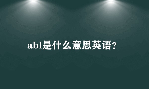 abl是什么意思英语？