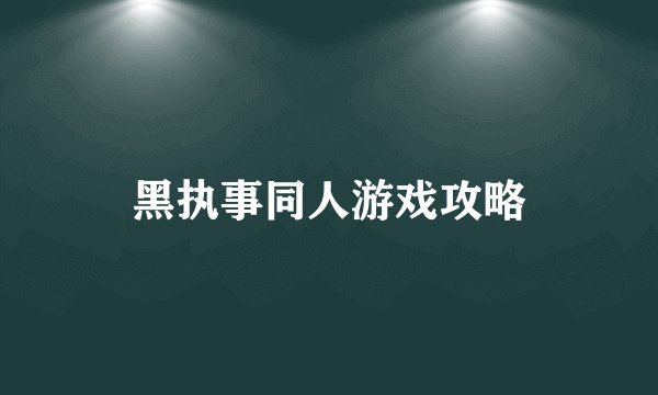 黑执事同人游戏攻略