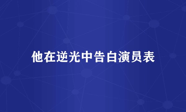 他在逆光中告白演员表