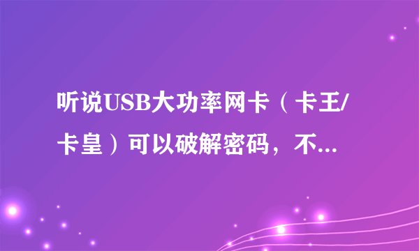 听说USB大功率网卡（卡王/卡皇）可以破解密码，不知道是不是真的？