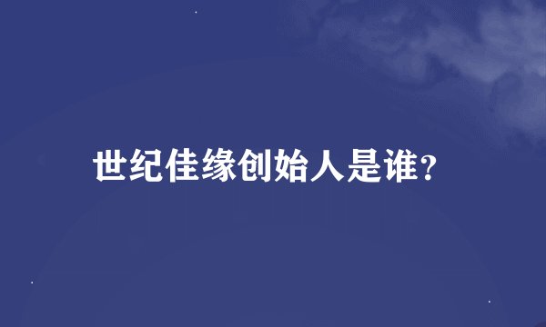 世纪佳缘创始人是谁？