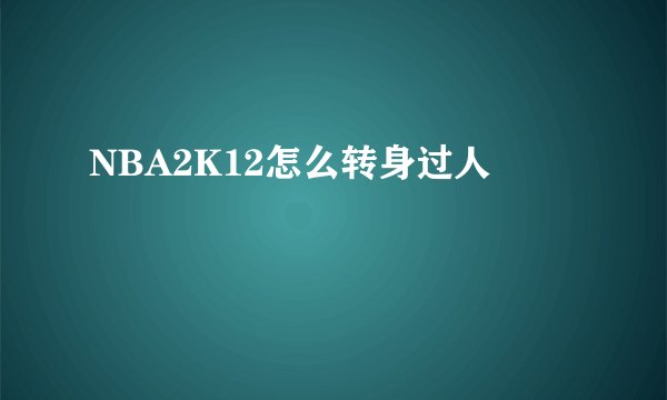 NBA2K12怎么转身过人
