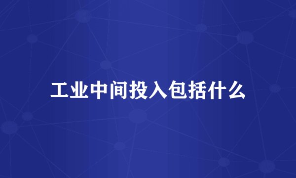 工业中间投入包括什么