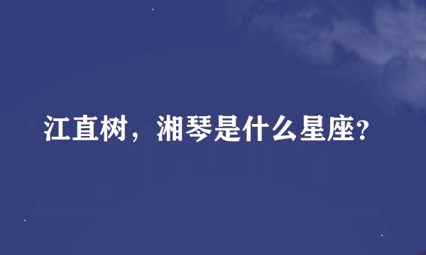 江直树，湘琴是什么星座？