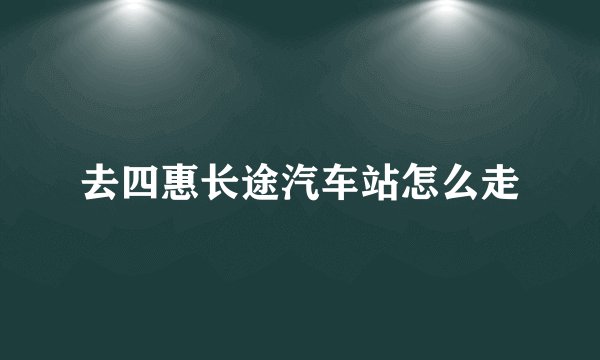去四惠长途汽车站怎么走