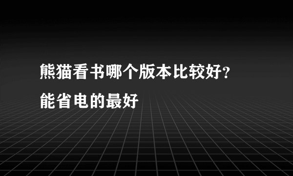 熊猫看书哪个版本比较好？ 能省电的最好