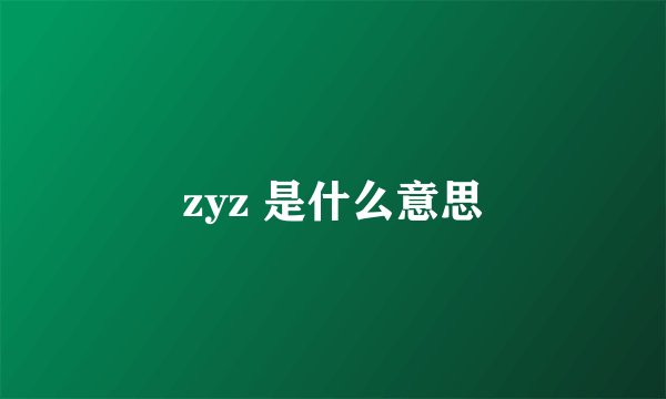 zyz 是什么意思