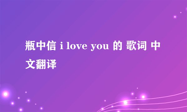 瓶中信 i love you 的 歌词 中文翻译