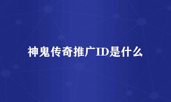 神鬼传奇推广ID是什么