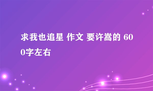求我也追星 作文 要许嵩的 600字左右