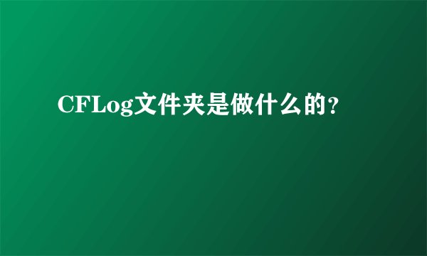 CFLog文件夹是做什么的？