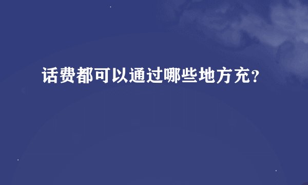 话费都可以通过哪些地方充？