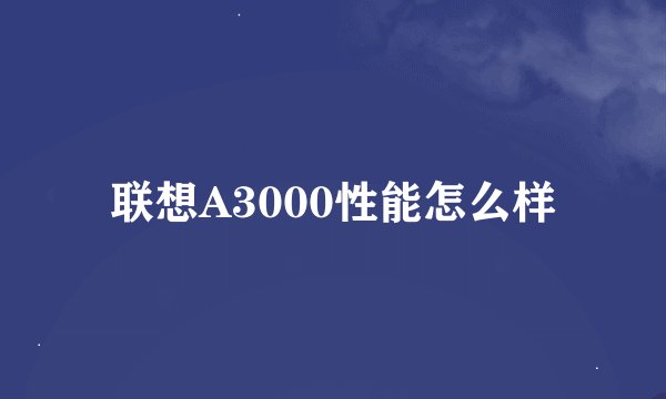 联想A3000性能怎么样