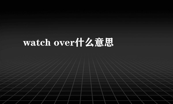 watch over什么意思