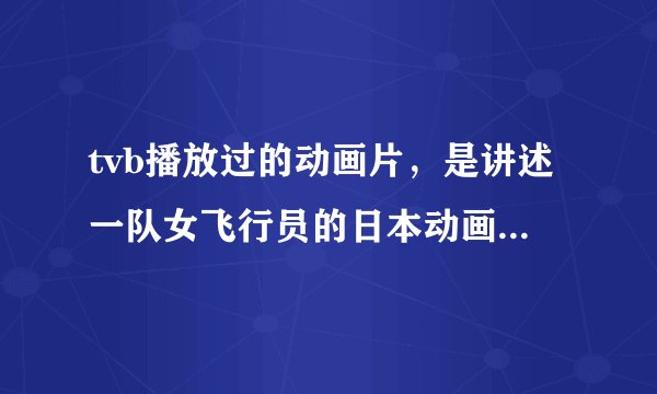 tvb播放过的动画片，是讲述一队女飞行员的日本动画来的。但忘了叫什么名字。请问有人知道吗？