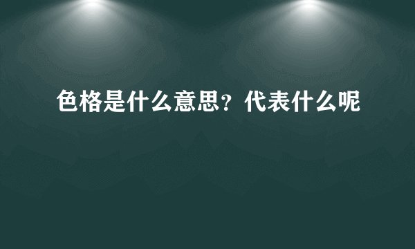 色格是什么意思？代表什么呢