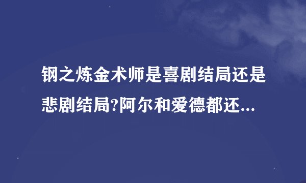 钢之炼金术师是喜剧结局还是悲剧结局?阿尔和爱德都还活着吗？还是都死了？