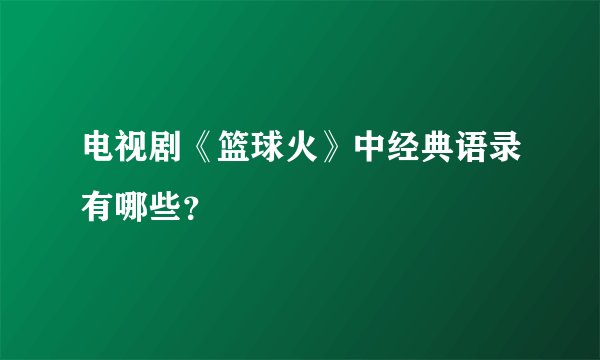 电视剧《篮球火》中经典语录有哪些？