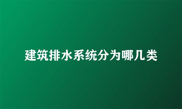 建筑排水系统分为哪几类