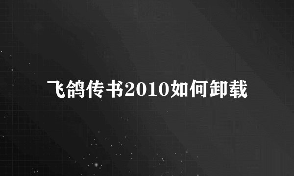 飞鸽传书2010如何卸载