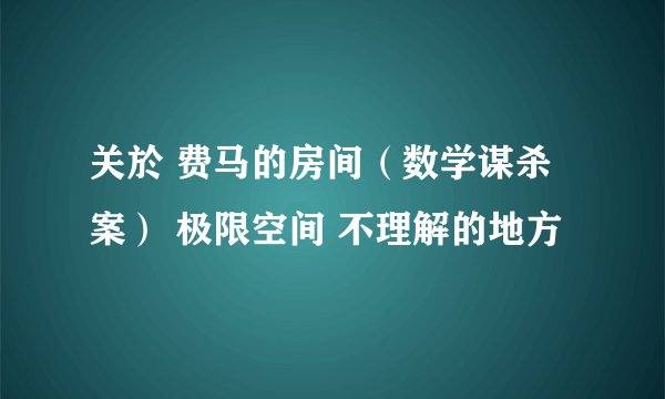 关於 费马的房间（数学谋杀案） 极限空间 不理解的地方