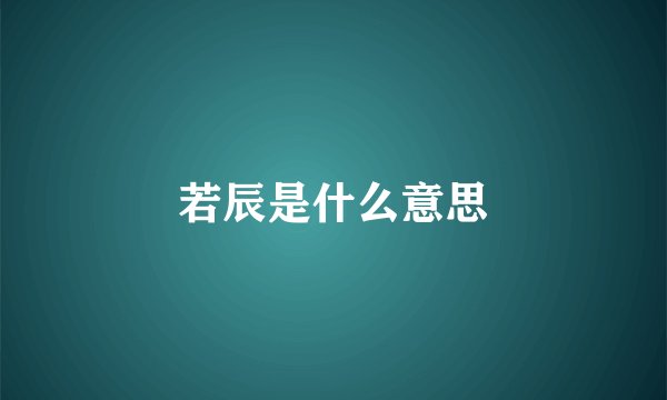 若辰是什么意思
