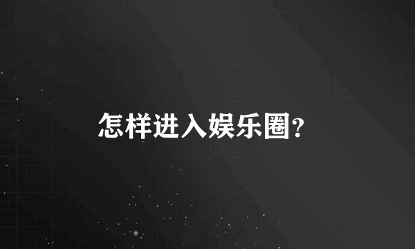 怎样进入娱乐圈？