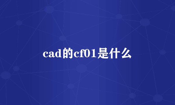 cad的cf01是什么