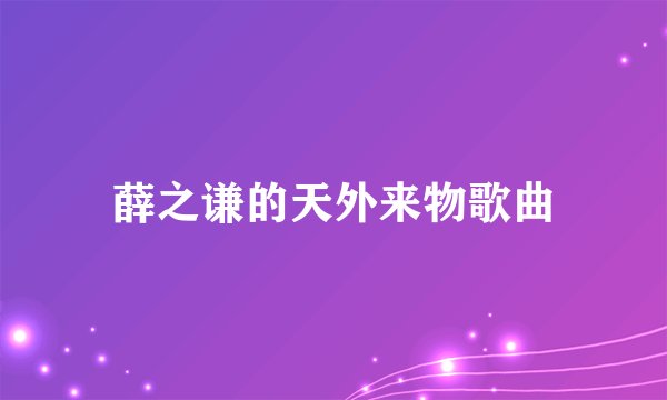 薛之谦的天外来物歌曲