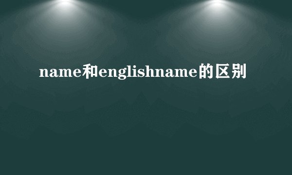 name和englishname的区别