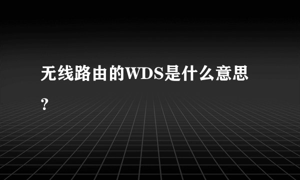无线路由的WDS是什么意思？