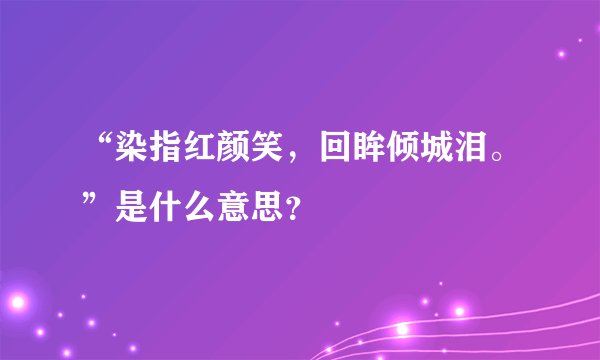 “染指红颜笑，回眸倾城泪。”是什么意思？