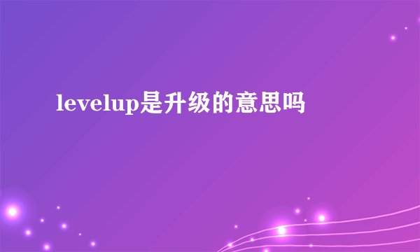 levelup是升级的意思吗