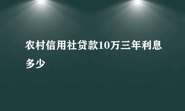 农村信用社贷款10万三年利息多少