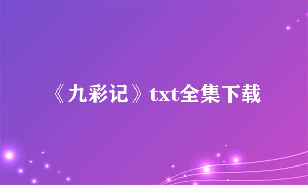 《九彩记》txt全集下载