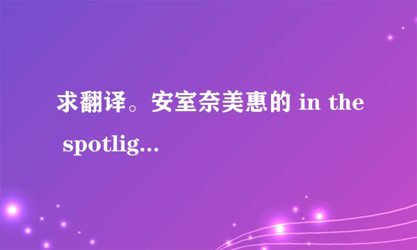 求翻译。安室奈美惠的 in the spotlight。把英文歌词翻译成中文