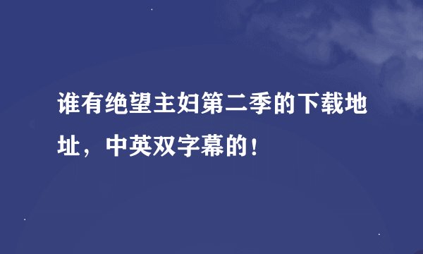 谁有绝望主妇第二季的下载地址，中英双字幕的！
