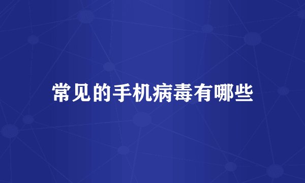 常见的手机病毒有哪些