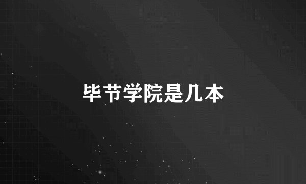 毕节学院是几本