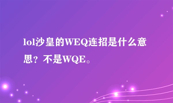 lol沙皇的WEQ连招是什么意思？不是WQE。