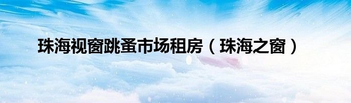 珠海视窗跳蚤市场租房珠海之窗