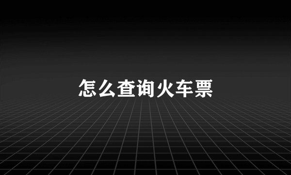 怎么查询火车票