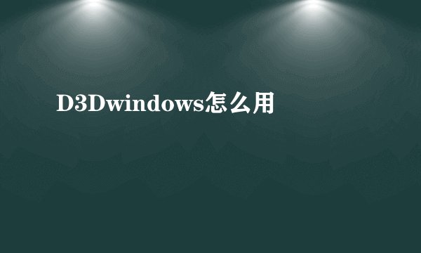 D3Dwindows怎么用