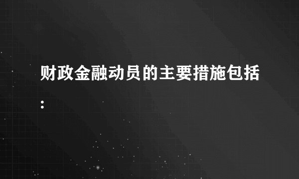 财政金融动员的主要措施包括: