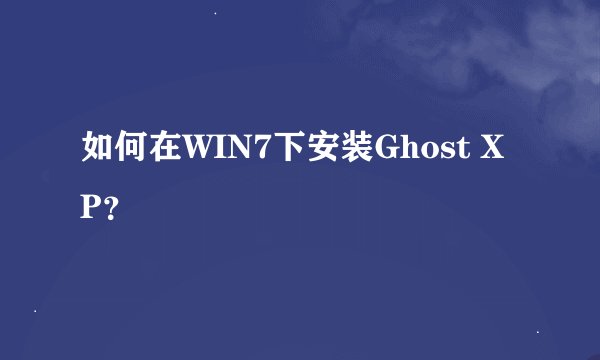 如何在WIN7下安装Ghost XP？